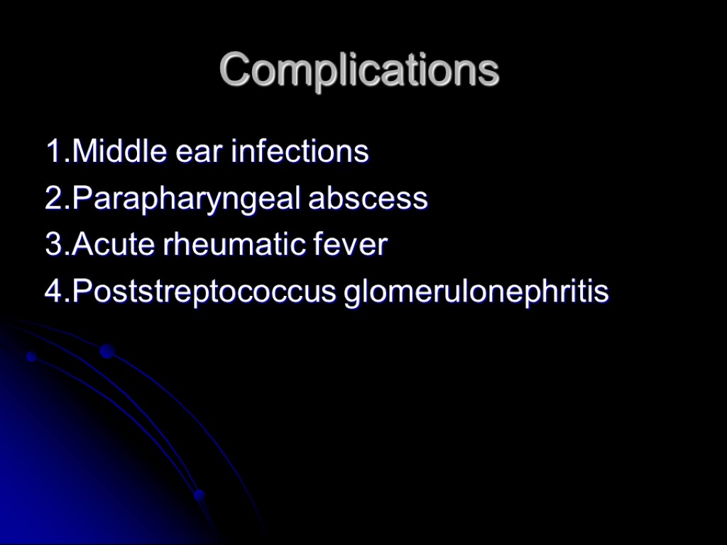 Complications 1.Middle ear infections 2.Parapharyngeal abscess 3.Acute rheumatic fever 4.Poststreptococcus glomerulonephritis